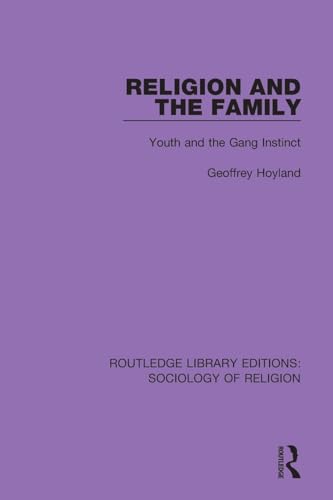 Religion and the Family: Youth and the Gang Instinct (Routledge Library Editions: Sociology of Religion)