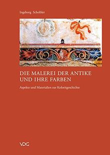Die Malerei der Antike und ihre Farben: Aspekte und Materialien zur Koloritgeschichte