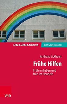 Frühe Hilfen: Früh im Leben und früh im Handeln (Leben. Lieben. Arbeiten: systemisch beraten)