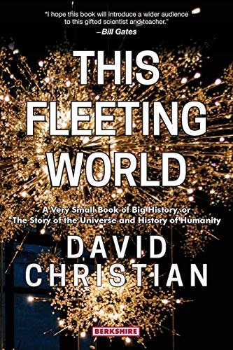 This Fleeting World A Very Small Book of Big History, or the Story of the Universe and History of Humanity: A Very Small Book of Big History: The ... and History of Humanity (This World of Ours)