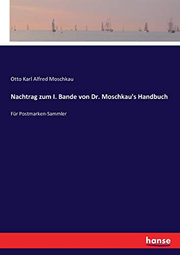 Nachtrag zum I. Bande von Dr. Moschkau's Handbuch: Für Postmarken-Sammler