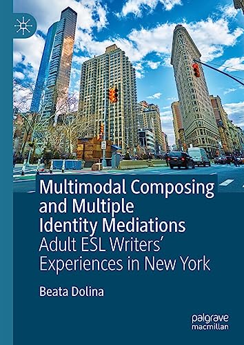 Multimodal Composing and Multiple Identity Mediations: Adult ESL Writers' Experiences in New York