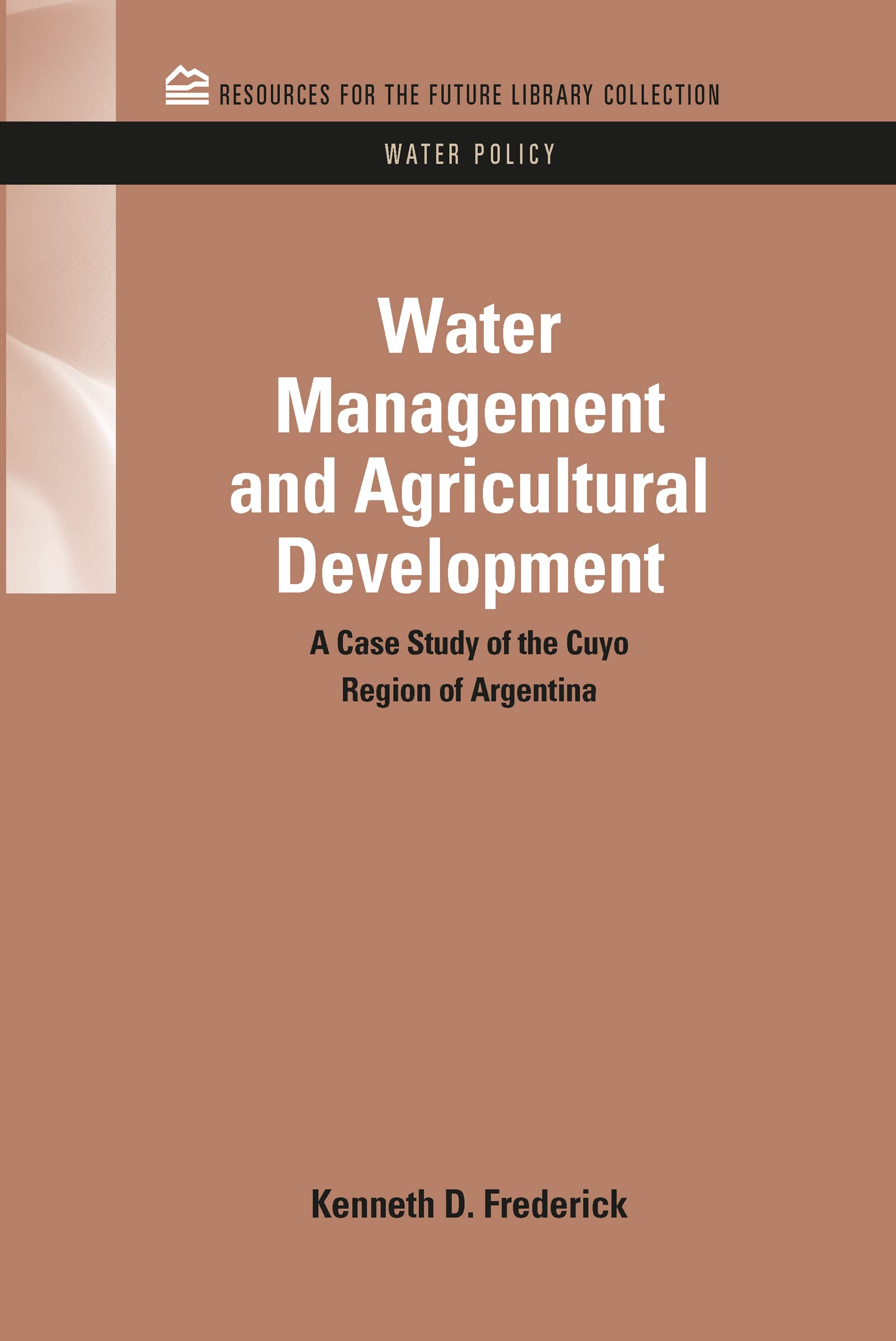 Water Management and Agricultural Development: A Case Study of the Cuyo Region of Argentina (Rff Library Collection: Water Policy Set, 4, Band 4)