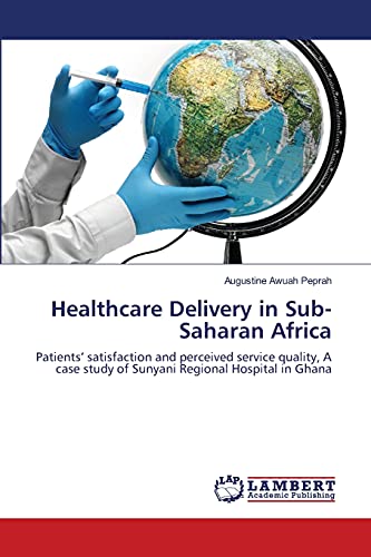 Healthcare Delivery in Sub-Saharan Africa: Patients’ satisfaction and perceived service quality, A case study of Sunyani Regional Hospital in Ghana