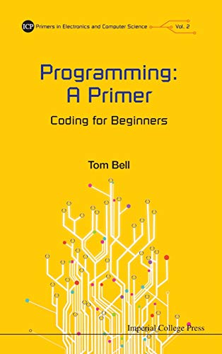 Programming: A Primer : Coding for Beginners (Icp Primers in Electronics and Computer Science (Icppecs), Band 2)