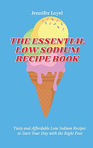 The Essential Low Sodium Recipe Book: Tasty and Affordable Low Sodium Recipes to Start Your Day with the Right Foot