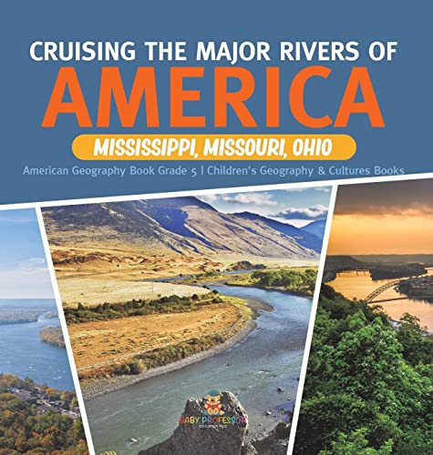Cruising the Major Rivers of America: Mississippi, Missouri, Ohio American Geography Book Grade 5 Children's Geography & Cultures Books