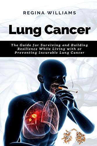 Regina Williams Lung Cancer, The Guide For Surviving And Building Resilience While Living With Or Preventing Incurable Lung Cancer