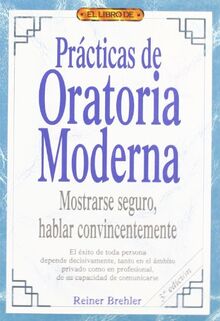 Prácticas de oratoria moderna : mostrarse seguro, disertar convincentemente