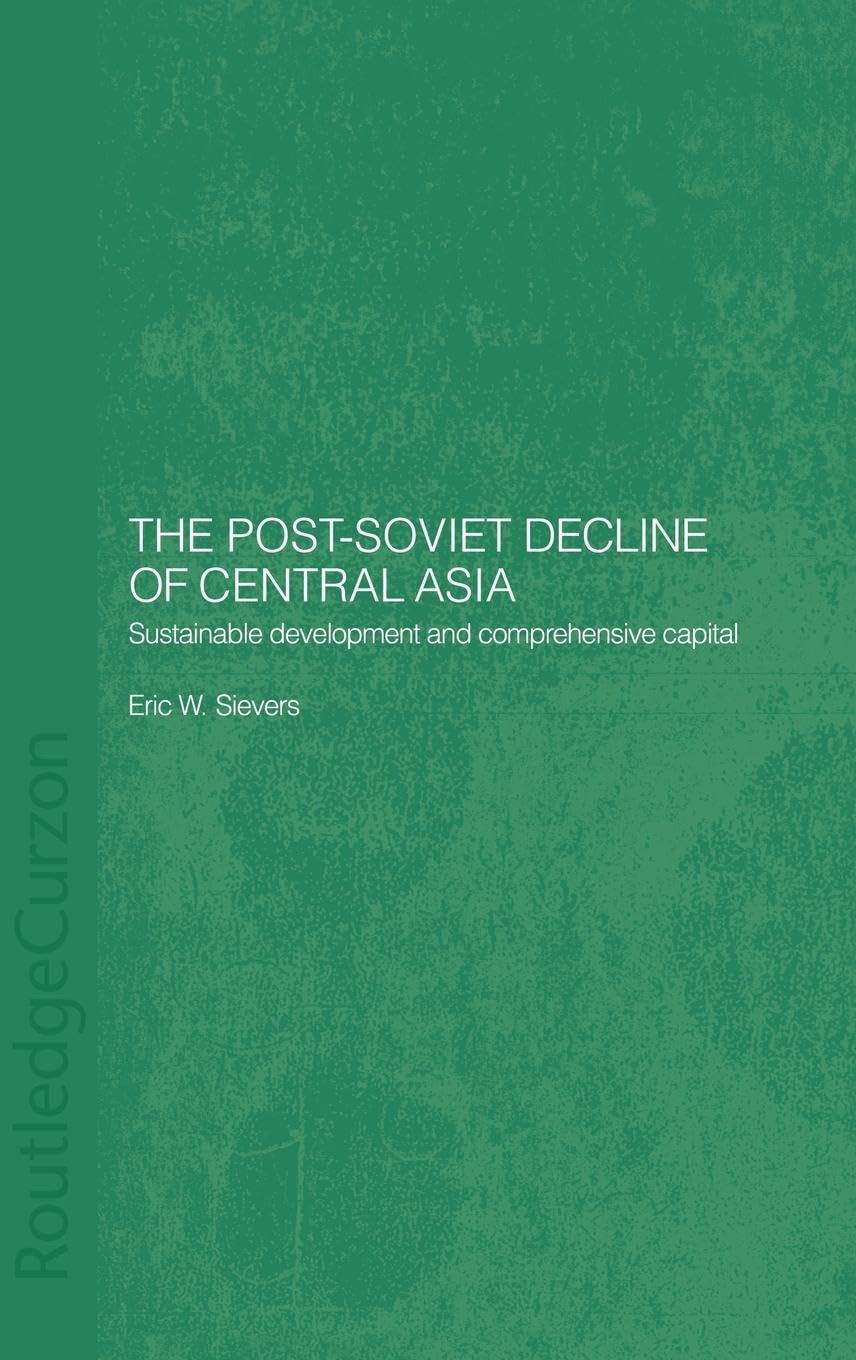The Post-Soviet Decline of Central Asia: Sustainable Development and Comprehensive Capital (Central Asia Research Forum)