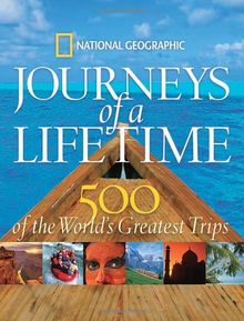 Journeys of a Lifetime: 500 of the World's Greatest Trips: 500 of the Word's Greatest Trips