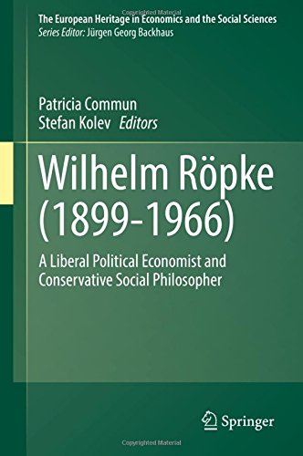 Wilhelm Röpke (1899–1966): A Liberal Political Economist and Conservative Social Philosopher (The European Heritage in Economics and the Social Sciences, Band 20)