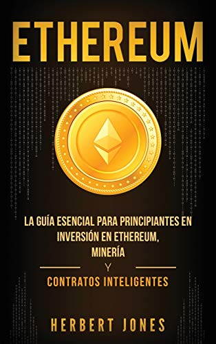 Ethereum: La guía esencial para principiantes en inversión en Ethereum, minería y contratos inteligentes (Spanish Edition)