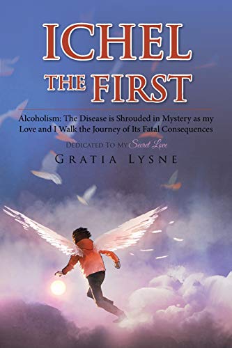 Ichel the First: Alcoholism: The Disease is Shrouded in Mystery as my Love and I Walk the Journey of its Heartbreaking Consequences