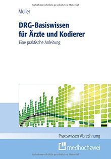 DRG-Basiswissen für Ärzte und Kodierer: Eine praktische Anleitung (Praxiswissen Abrechnung)