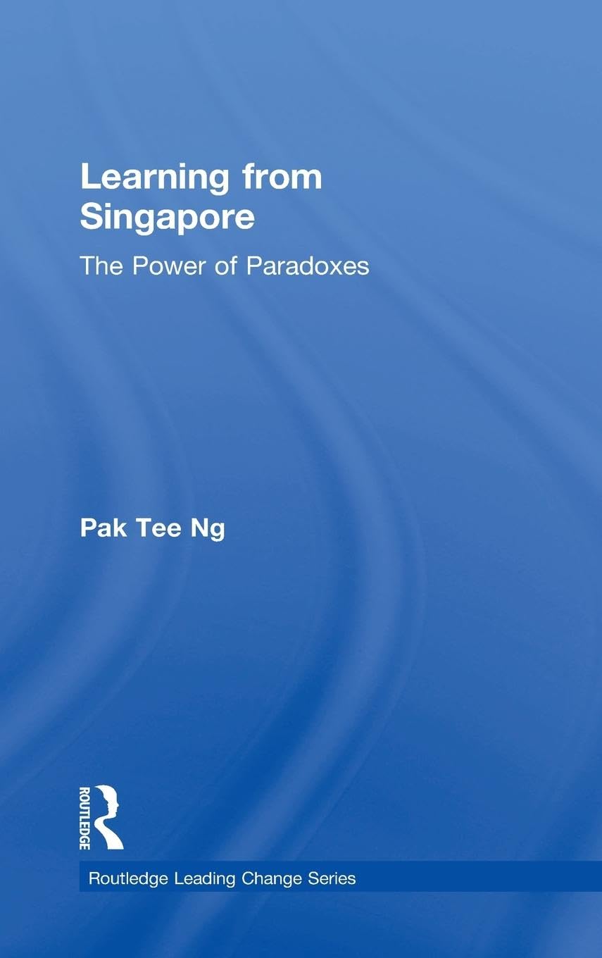 Learning from Singapore: The Power of Paradoxes (Routledge Leading Change)