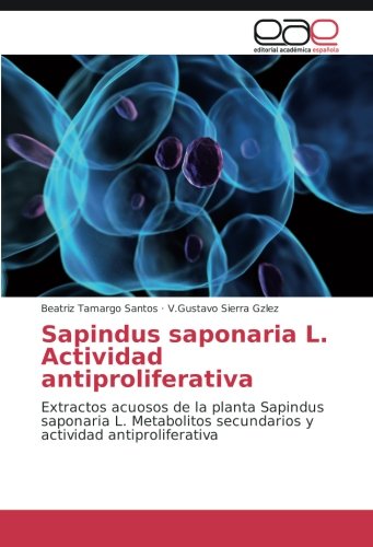 Sapindus saponaria L. Actividad antiproliferativa: Extractos acuosos de la planta Sapindus saponaria L. Metabolitos secundarios y actividad antiproliferativa
