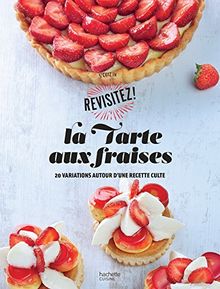 La tarte aux fraises : 20 variations autour d'une recette culte