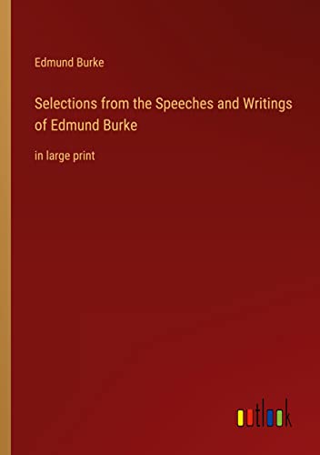 Selections from the Speeches and Writings of Edmund Burke: in large print