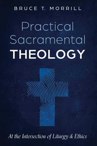 Practical Sacramental Theology: At the Intersection of Liturgy and Ethics