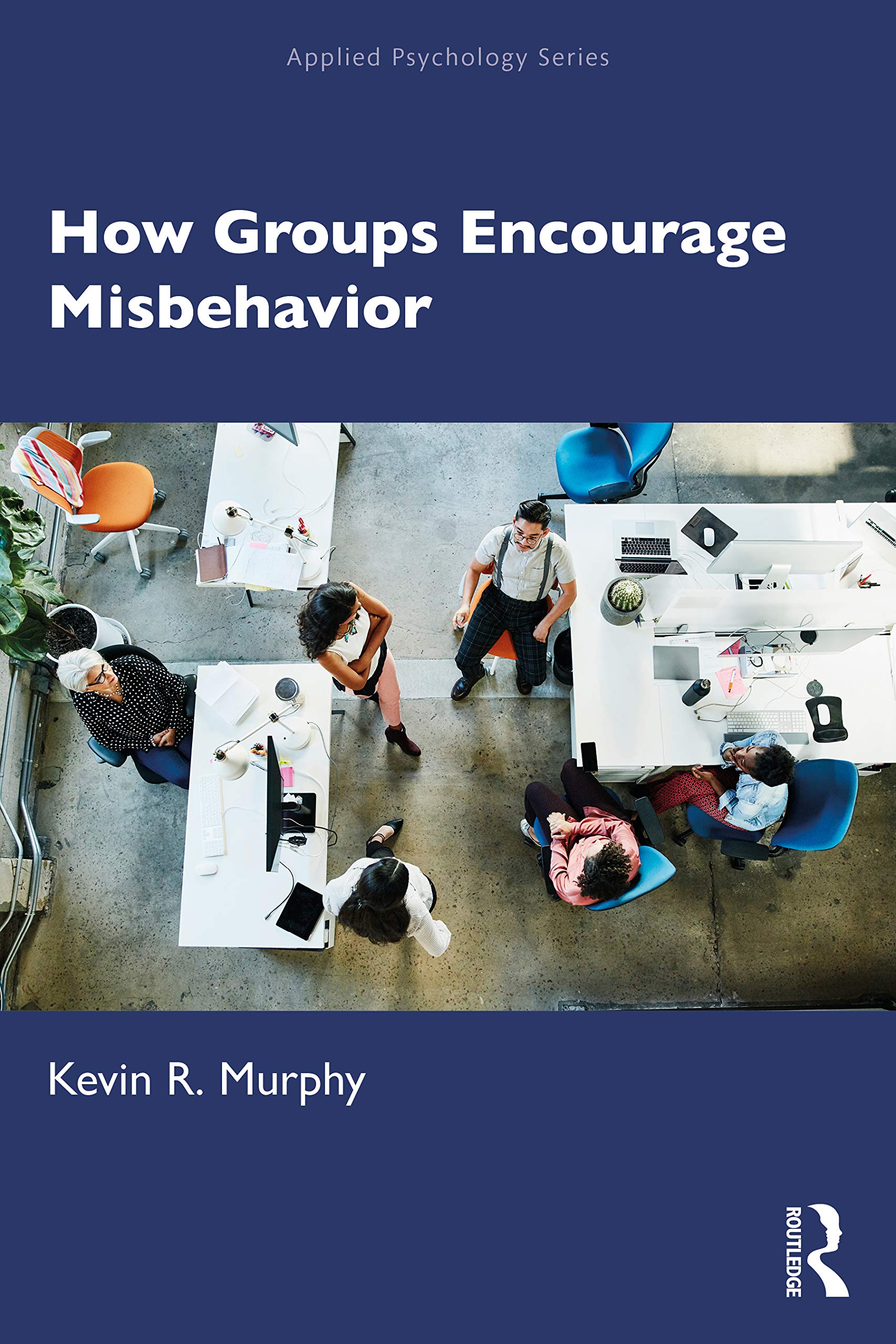 How Groups Encourage Misbehavior: How Groups, Movements and Organizations Encourage and Support Misbehavior (Applied Psychology)