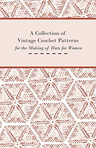 A Collection of Vintage Crochet Patterns for the Making of Hats for Women