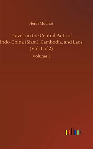 Travels in the Central Parts of Indo-China (Siam), Cambodia, and Laos (Vol. 1 of 2): Volume 1