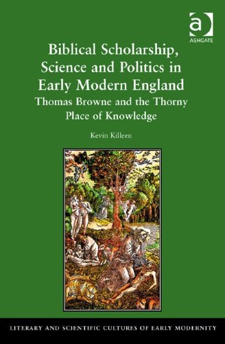 Biblical Scholarship, Science and Politics in Early Modern England: Thomas Browne and the Thorny Place of Knowledge (Literary and Scientific Cultures of Early Modernity)