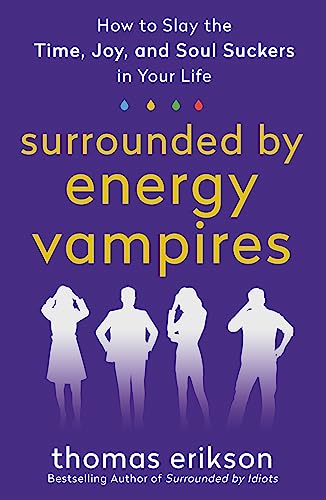 Thomas Erikson Surrounded By Energy Vampires, How To Slay The Time, Joy, And Soul Suckers In Your Life (Surrounded By Idiots)