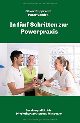 In fünf Schritten zur Powerpraxis: Servicequalität für Physiotherapeuten und Masseure