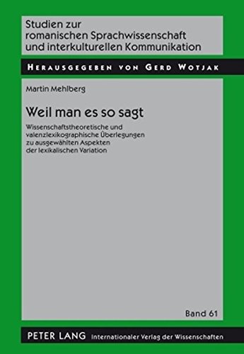 Weil man es so sagt: Wissenschaftstheoretische und valenzlexikographische Überlegungen zu ausgewählten Aspekten der lexikalischen Variation (Studien ... und interkulturellen Kommunikation)