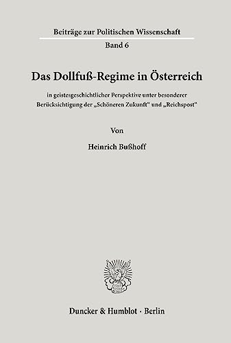 Das Dollfuß-Regime in Österreich: in geistesgeschichtlicher Perspektive unter besonderer Berücksichtigung der Schöneren Zukunft und Reichspost. (Beiträge zur Politischen Wissenschaft)