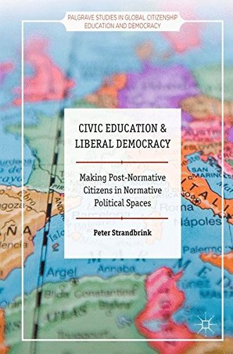 Civic Education and Liberal Democracy: Making Post-Normative Citizens in Normative Political Spaces (Palgrave Studies in Global Citizenship Education and Democracy)