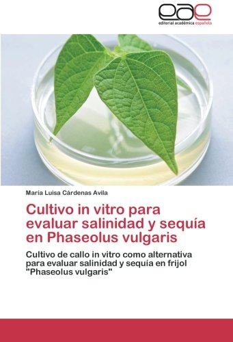 Cultivo in vitro para evaluar salinidad y sequía en Phaseolus vulgaris: Cultivo de callo in vitro como alternativa para evaluar salinidad y sequía en frijol Phaseolus vulgaris