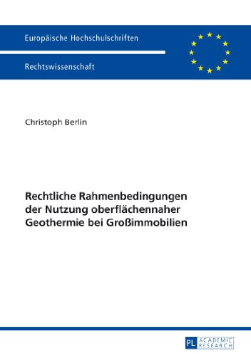 Rechtliche Rahmenbedingungen der Nutzung oberflächennaher Geothermie bei Großimmobilien (Europäische Hochschulschriften - Reihe II)