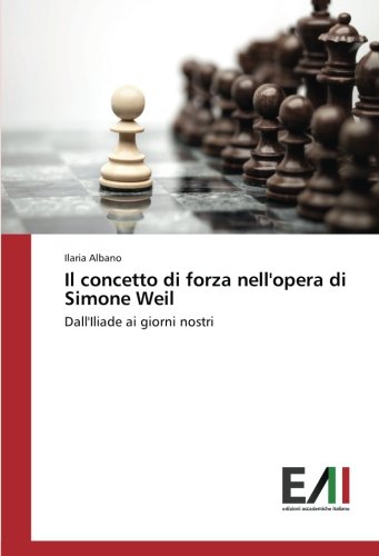 Il concetto di forza nell'opera di Simone Weil: Dall'Iliade ai giorni nostri