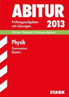 Abitur-Prüfungsaufgaben Gymnasium Bayern. Mit Lösungen / Physik 2013 G8