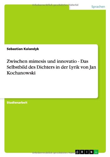 Zwischen mimesis und innovatio - Das Selbstbild des Dichters in der Lyrik von Jan Kochanowski