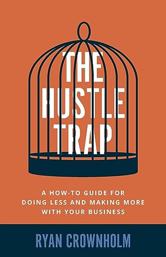 The Hustle Trap: A How-To Guide for Doing Less and Making More with Your Business