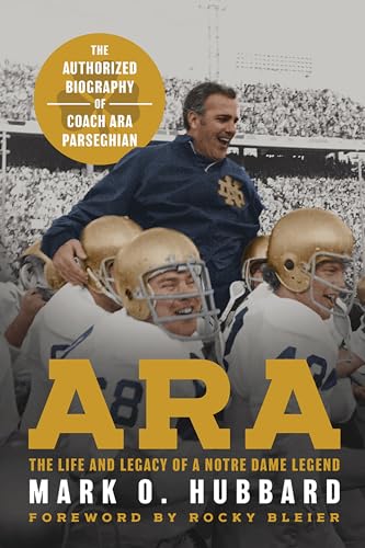 Ara: The Life and Legacy of a Notre Dame Legend-The Authorized Biography of Coach Ara Parseghian