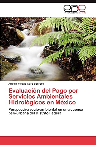 Evaluación del Pago por Servicios Ambientales Hidrológicos en México: Perspectiva socio-ambiental en una cuenca peri-urbana del Distrito Federal