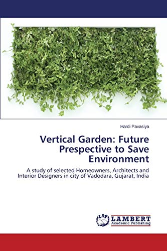 Vertical Garden: Future Prespective to Save Environment: A study of selected Homeowners, Architects and Interior Designers in city of Vadodara, Gujarat, India