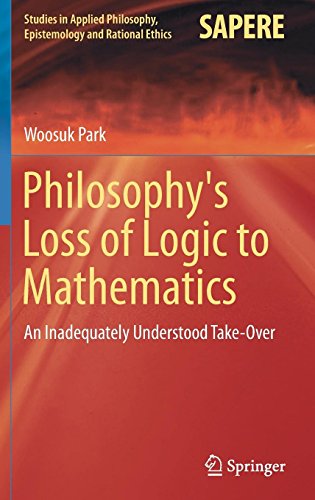 Philosophy's Loss of Logic to Mathematics: An Inadequately Understood Take-Over (Studies in Applied Philosophy, Epistemology and Rational Ethics, Band 43)