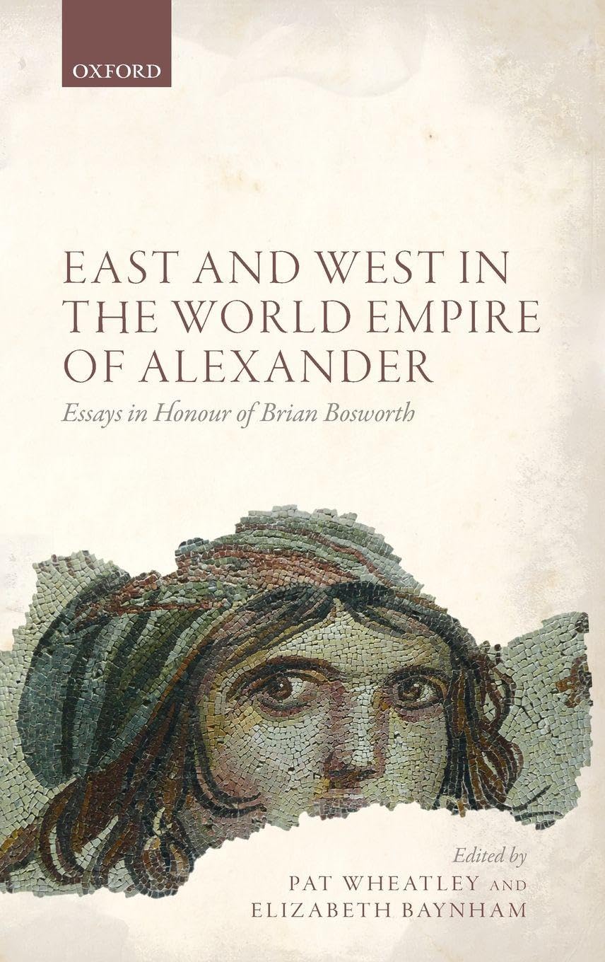 EAST & WEST EMPIRE ALEXANDER C: Essays in Honour of Brian Bosworth
