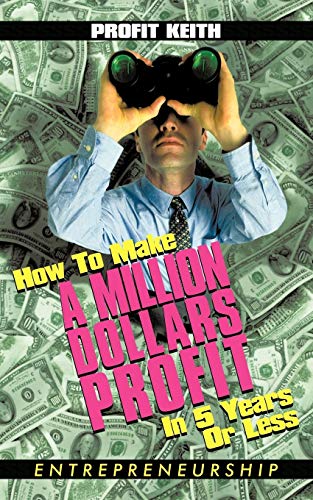 How To Make A Million Dollars Profit In 5 Years Or Less: Entrepreneurship