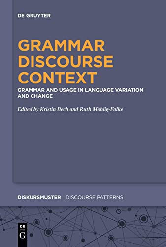Grammar – Discourse – Context: Grammar and Usage in Language Variation and Change (Diskursmuster / Discourse Patterns, 23)