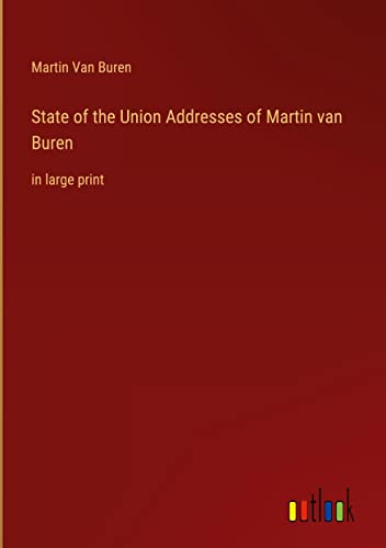 State of the Union Addresses of Martin van Buren: in large print