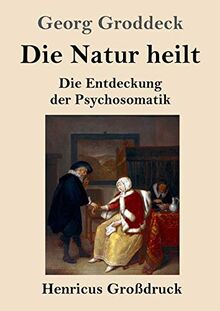 Die Natur heilt (Großdruck): Die Entdeckung der Psychosomatik