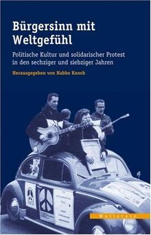 Bürgersinn mit Weltgefühl. Politische Moral und solidarischer Protest in den sechziger und siebziger Jahren
