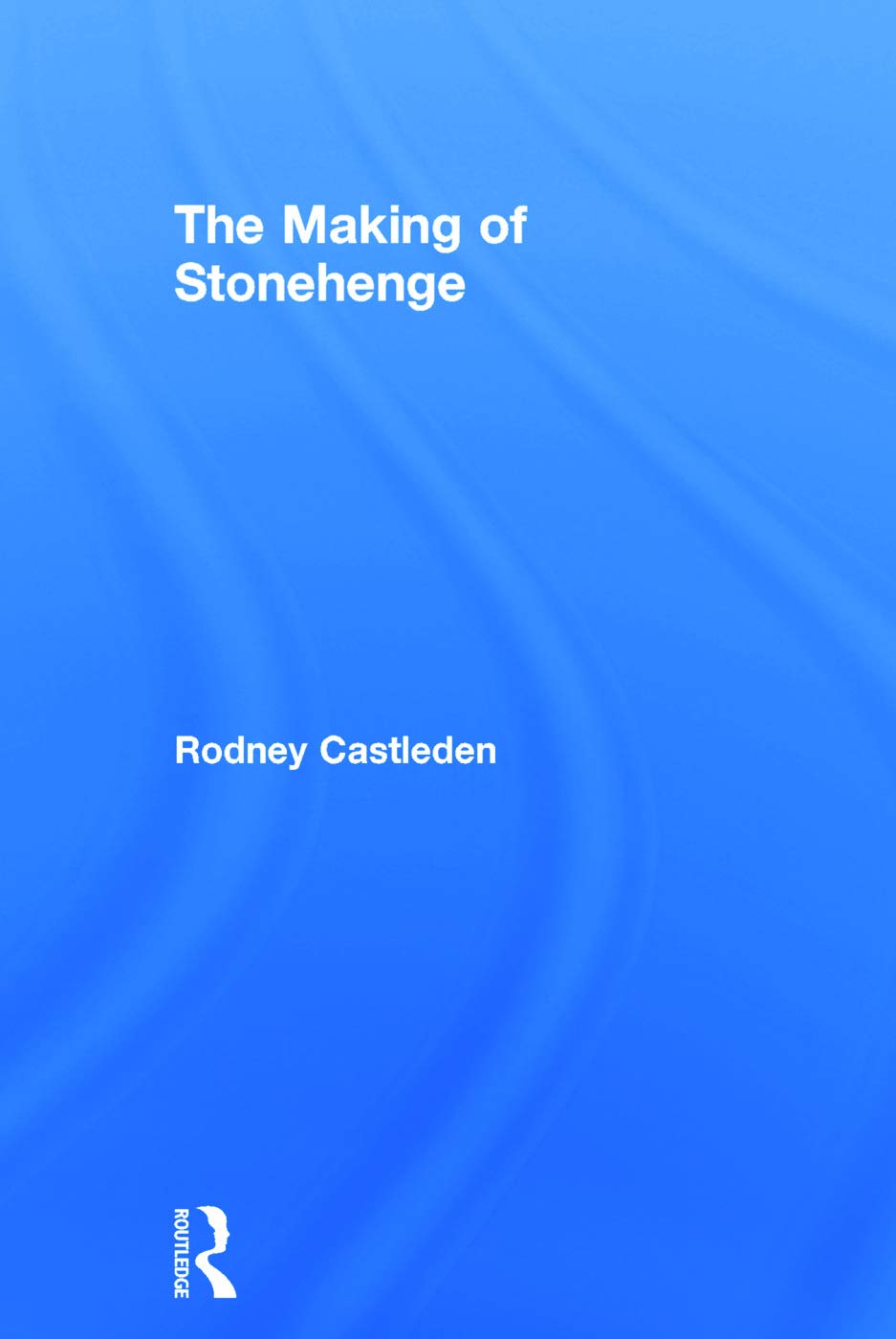 Rodney Castleden The Making Of Stonehenge